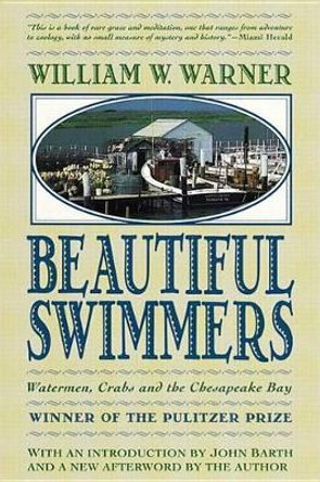 Beautiful Swimmers: Watermen, Crabs and the Chesapeake Bay by William W. Warner