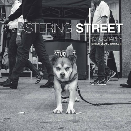 Mastering Street Photography by Brian Lloyd Duckett