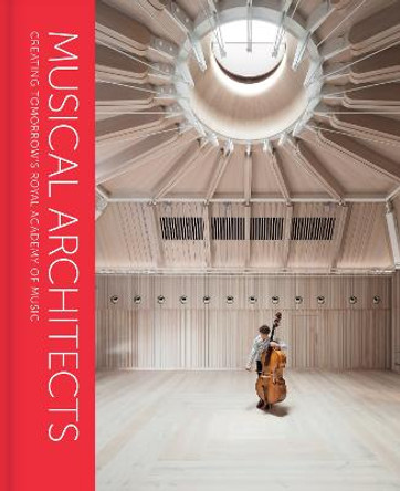 Musical Architects: Creating Tomorrow's Royal Academy of Music by Anna Picard