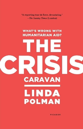 The Crisis Caravan: What's Wrong with Humanitarian Aid? by Linda Polman