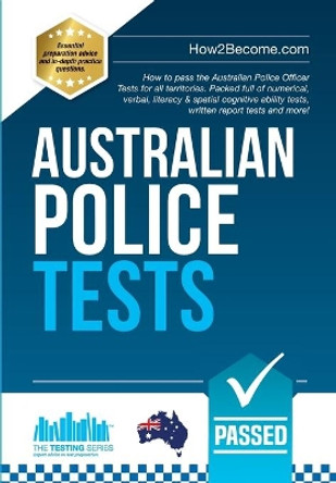 Australian Police Tests: How to pass the Australian Police Officer Tests for all territories. Packed full of numerical, verbal, literacy & spatial cognitive ability tests, written report tests and more! by How2Become