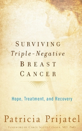 Surviving Triple Negative Breast Cancer: Hope, Treatment, and Recovery by Patricia Prijatel