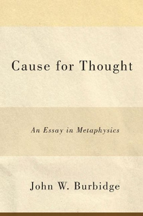 Cause for Thought: An Essay in Metaphysics by John W. Burbidge