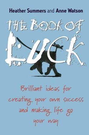 The Book of Luck: Brilliant Ideas for Creating Your Own Success and Making Life Go Your Way by Heather Summers