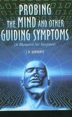 Probing the Mind & Other Guiding Symptoms: A Blueprint for Success by S. M. Gunvante