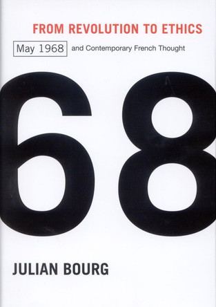 From Revolution to Ethics: May 1968 and Contemporary French Thought by Julian Bourg