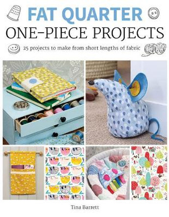 Fat Quarter: One-Piece Projects: 25 Projects to Make from Short Lengths of Fabric by Tina Barrett