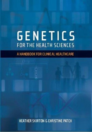 Genetics for the Health Sciences: A Handbook for Clinical Healthcare by Heather Skirton