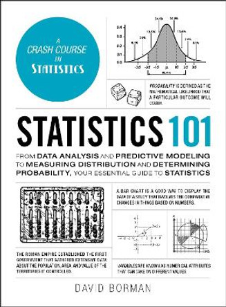 Statistics 101: From Data Analysis and Predictive Modeling to Measuring Distribution and Determining Probability, Your Essential Guide to Statistics by David Borman