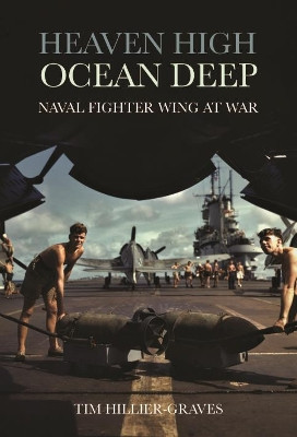 Heaven High, Ocean Deep: Naval Fighter Wing at War by Tim Hillier-Graves