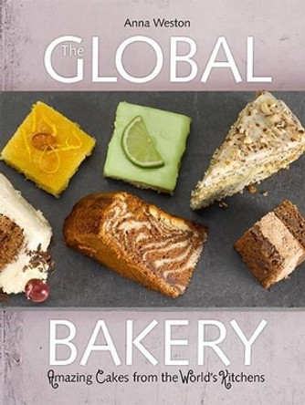 The Global Bakery: Amazing Cakes from the World's Kitchens by Anna Weston