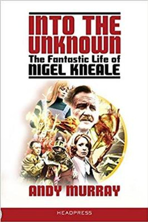 Into The Unknown: The Fantastic Life of Nigel Kneale by Andy Murray