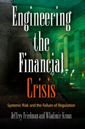 Engineering the Financial Crisis: Systemic Risk and the Failure of Regulation by Jeffrey Friedman