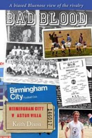 Bad Blood - Birmingham City v Aston Villa - a Biased Bluenose View of the Rivalry. by Keith Dixon