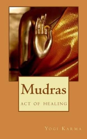 Mudras: the art of healing & spiritual growth by Yogi Karma