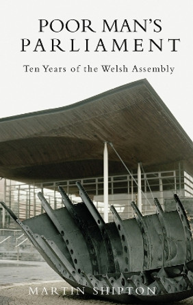 Poor Man's Parliament: 10 Years of the Welsh Assembly by Martin Shipton