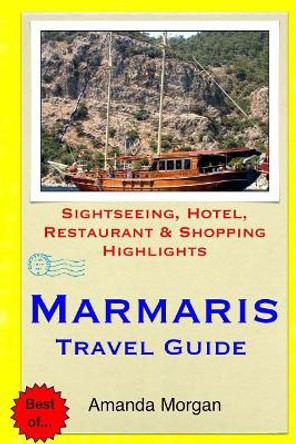 Marmaris Travel Guide: Sightseeing, Hotel, Restaurant & Shopping Highlights by Amanda Morgan