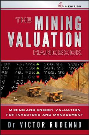 The Mining Valuation Handbook 4e: Mining and Energy Valuation for Investors and Management by Victor Rudenno