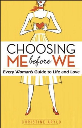 Choosing Me Before We: Every Woman's Guide to Life and Love by Christine Arylo