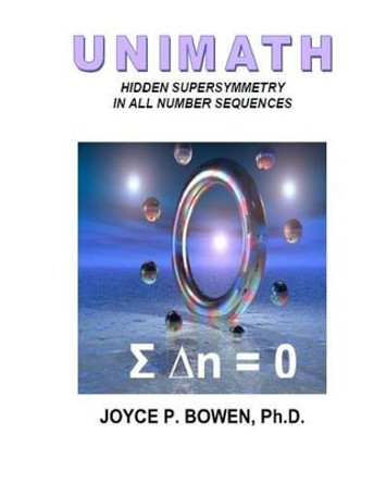 Unimath: Hidden Supersymmetry in All Number Sequences by Joyce P Bowen Ph D