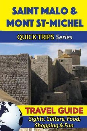 Saint Malo & Mont St-Michel Travel Guide (Quick Trips Series): Sights, Culture, Food, Shopping & Fun by Crystal Stewart