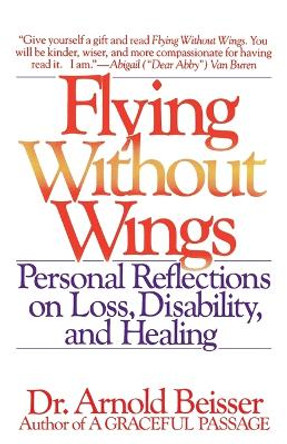 Flying Without Wings: Personal Reflections on Loss, Disability, and Healing by Arnold Beisser