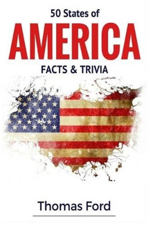 50 States of America- Facts & Trivia: Facts You Should Know About by Thomas Ford