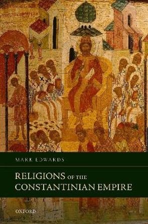 Religions of the Constantinian Empire by Mark Edwards