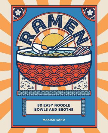 Ramen: 80 easy noodle bowls and broths by Makiko Sano