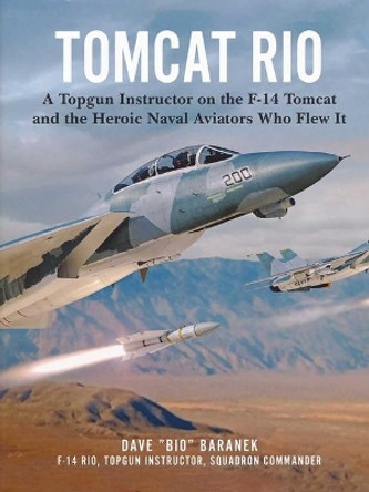 Tomcat Rio: A Topgun Instructor on the F-14 Tomcat and the Heroic Naval Aviators That Fly It by Dave Baranek