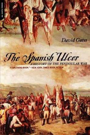 The Spanish Ulcer: A History Of Peninsular War by David Gates