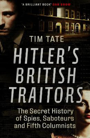 Hitler's British Traitors: The Secret History of Spies, Saboteurs and Fifth Columnists by Tim Tate 9781785785610