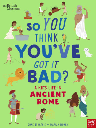 British Museum: So You Think You've Got It Bad? A Kid's Life in Ancient Rome by Chae Strathie 9781788004756