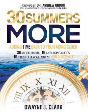 30 Summers More: Adding Time Back to Your Aging Clock by Dwayne J Clark