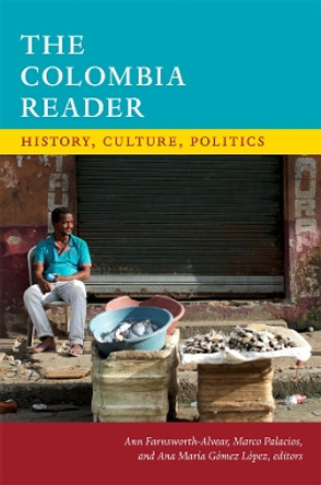 The Colombia Reader: History, Culture, Politics by Ann Farnsworth-Alvear 9780822362289