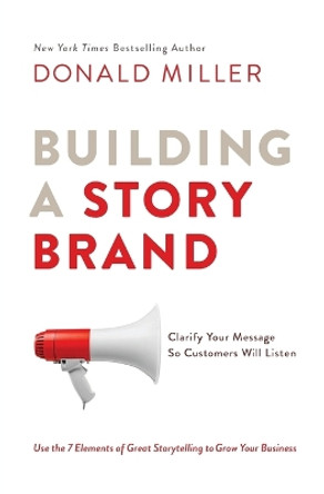 Building A Story Brand: Clarify Your Message So Customers Will Listen by Donald Miller 9781400201839