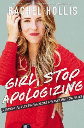 Girl, Stop Apologizing: A Shame-Free Plan for Embracing and Achieving Your Goals by Rachel Hollis 9781400209606