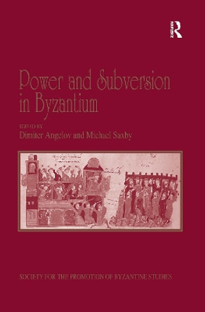 Power and Subversion in Byzantium: Papers from the 43rd Spring Symposium of Byzantine Studies, Birmingham, March 2010 by Michael Saxby 9780367601324