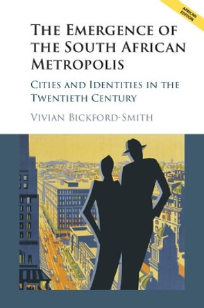 The Emergence of the South African Metropolis: Cities and Identities in the Twentieth Century by Vivian Bickford-Smith 9781316628584