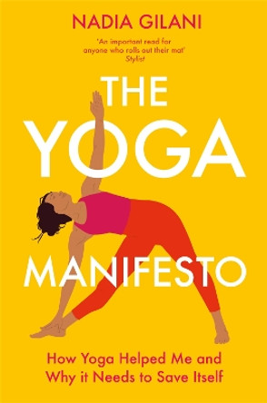 The Yoga Manifesto: How Yoga Helped Me and Why it Needs to Save Itself by Nadia Gilani 9781529065145
