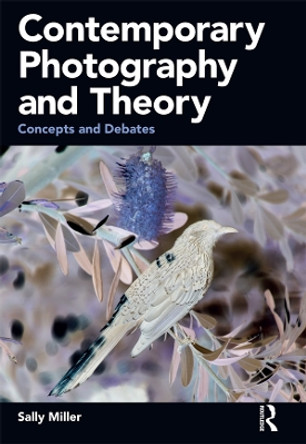 Contemporary Photography and Theory: Concepts and Debates by Sally Miller 9781350003316