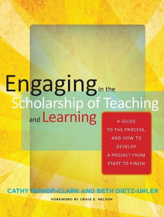 Engaging in the Scholarship of Teaching and Learning: A Guide to the Process, and How to Develop a Project from Start to Finish by Cathy Bishop-Clark 9781579224714