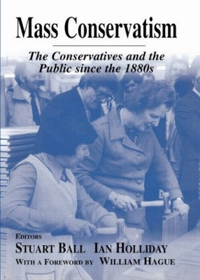 Mass Conservatism: The Conservatives and the Public since the 1880s Stuart Ball 9780714682082