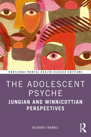 The Adolescent Psyche: Jungian and Winnicottian Perspectives Richard Frankel 9781032114330