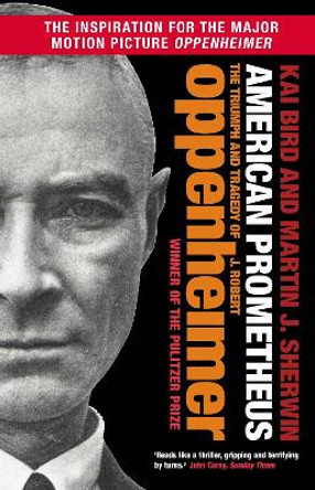 American Prometheus: The Triumph and Tragedy of J. Robert Oppenheimer by Kai Bird 9781838959708