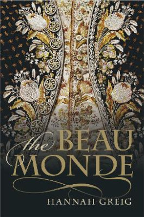 The Beau Monde: Fashionable Society in Georgian London by Hannah Greig 9780198861188