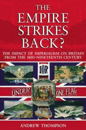 The Empire Strikes Back?: The Impact of Imperialism on Britain from the Mid-Nineteenth Century by Andrew S. Thompson 9780582438293