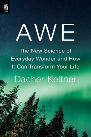 Awe: The New Science of Everyday Wonder and How It Can Transform Your Life by Dacher Keltner 9780593653012