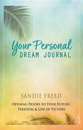 Your Personal Dream Journal: Opening Doors to Your Future, Freedom & Life of Victory by Sandie Freed 9781602731035