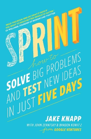 Sprint: How To Solve Big Problems and Test New Ideas in Just Five Days by Jake Knapp 9780593076118